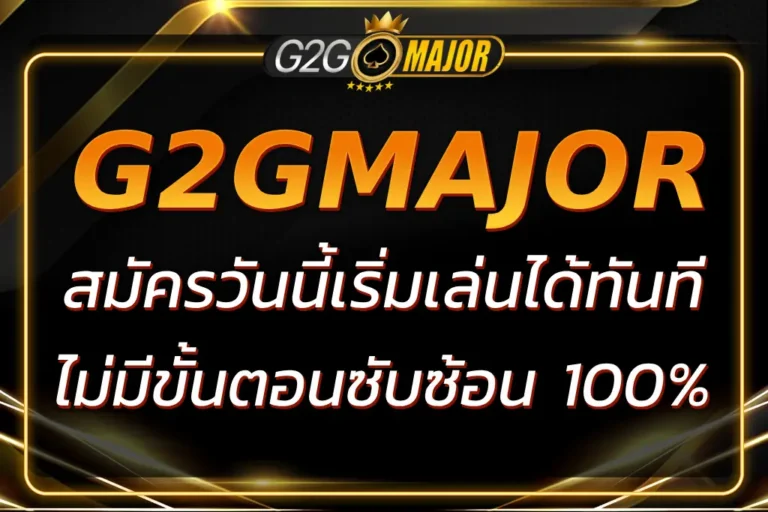 G2GMAJOR สมัคร วันนี้เริ่มเล่นทันที ไม่มีขั้นตอนซับซ้อน 100%