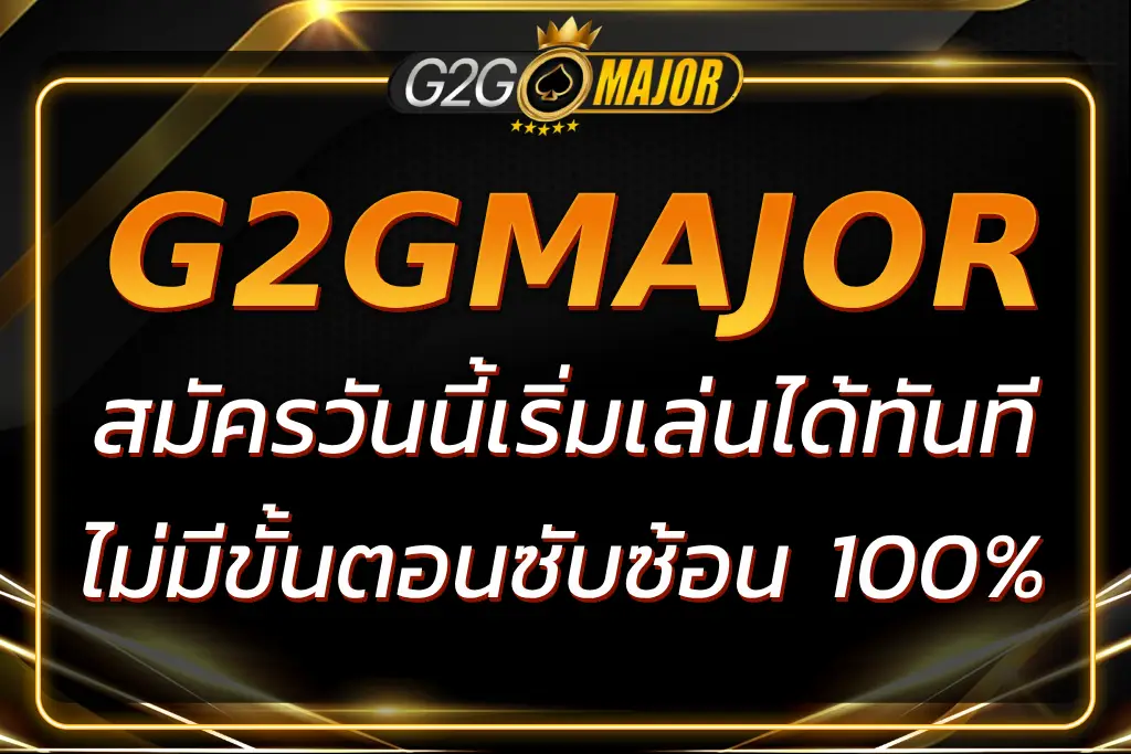 G2GMAJOR สมัคร วันนี้เริ่มเล่นทันที ไม่มีขั้นตอนซับซ้อน 100%