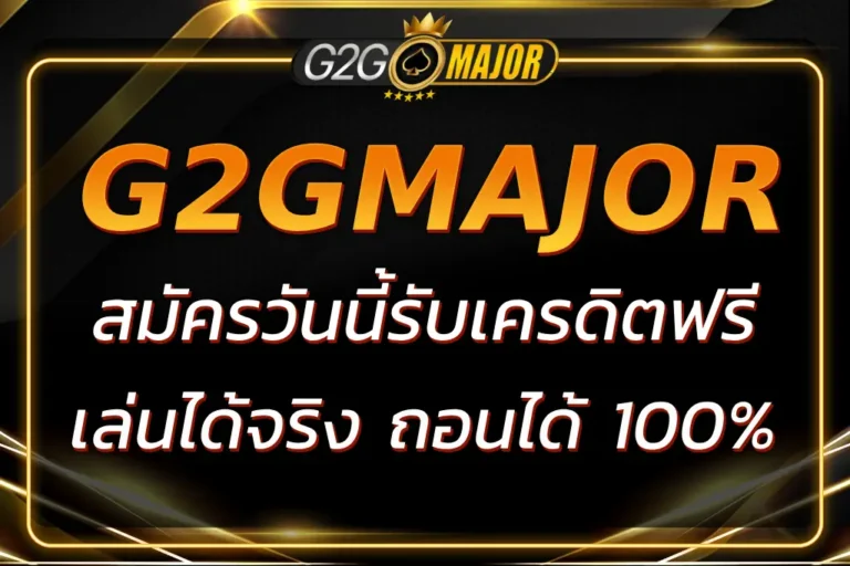 G2GMAJOR เครดิตฟรี เล่นได้จริง ถอนได้เลย 100%